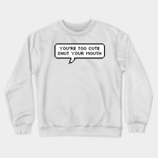 You're too cute Crewneck Sweatshirt